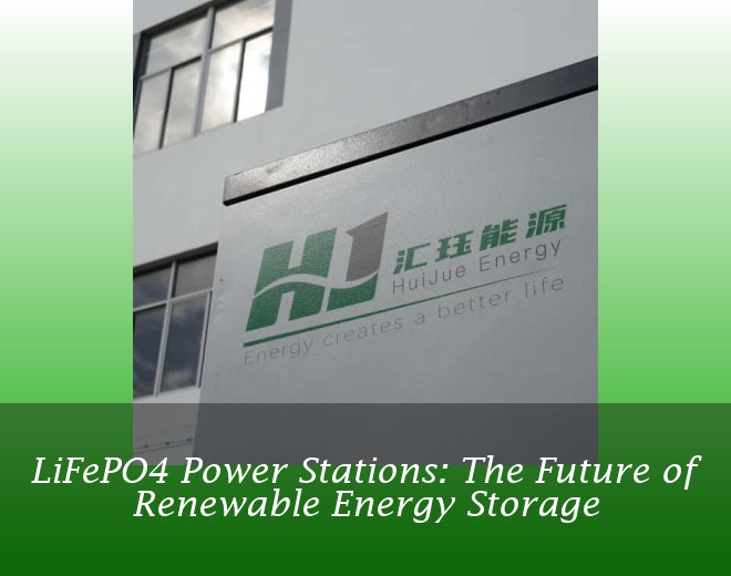 LiFePO4 Power Stations: The Future of Renewable Energy Storage