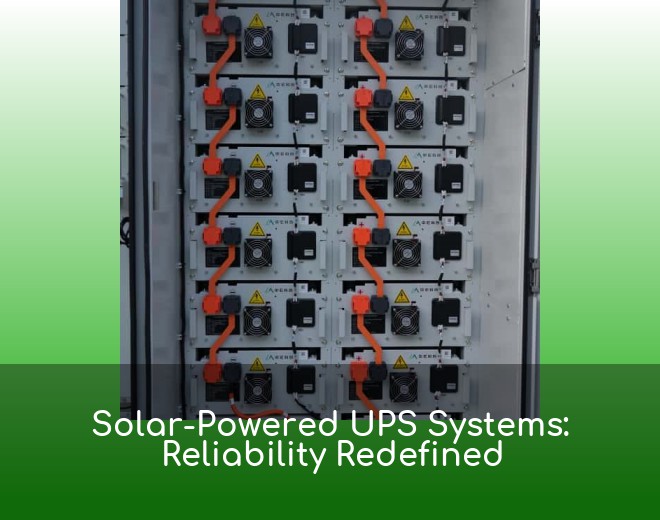 Solar-Powered UPS Systems: Reliability Redefined