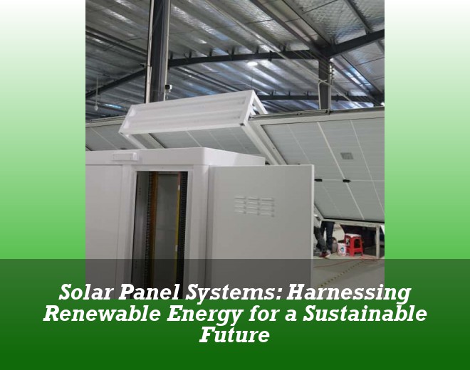 Solar Panel Systems: Harnessing Renewable Energy for a Sustainable Future