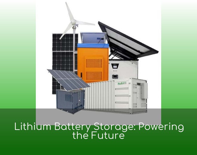 Lithium Battery Storage: Powering the Future