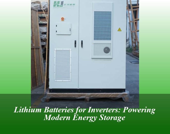 Lithium Batteries for Inverters: Powering Modern Energy Storage