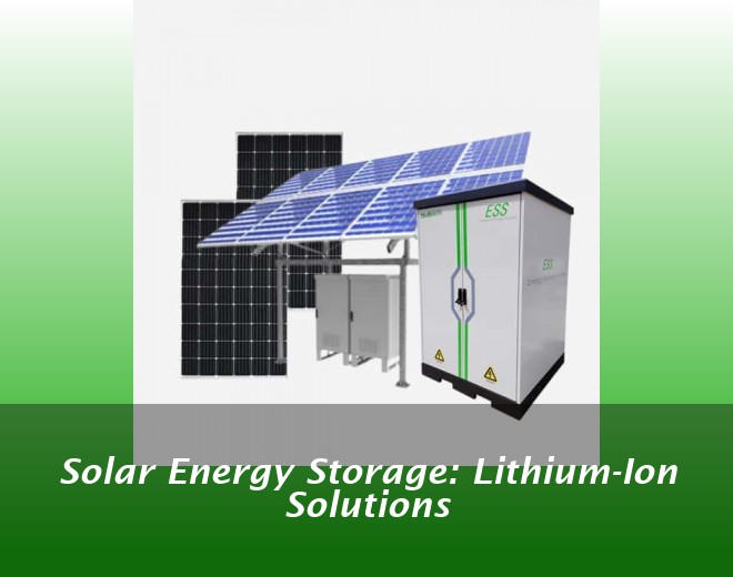 Solar Energy Storage: Lithium-Ion Solutions