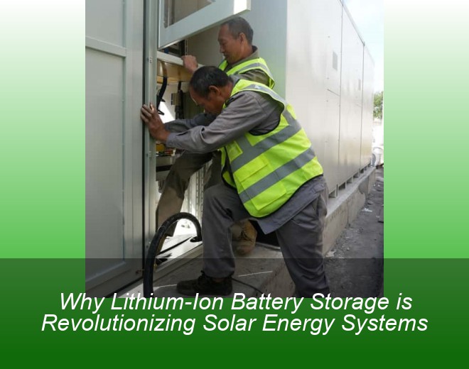 Why Lithium-Ion Battery Storage is Revolutionizing Solar Energy Systems