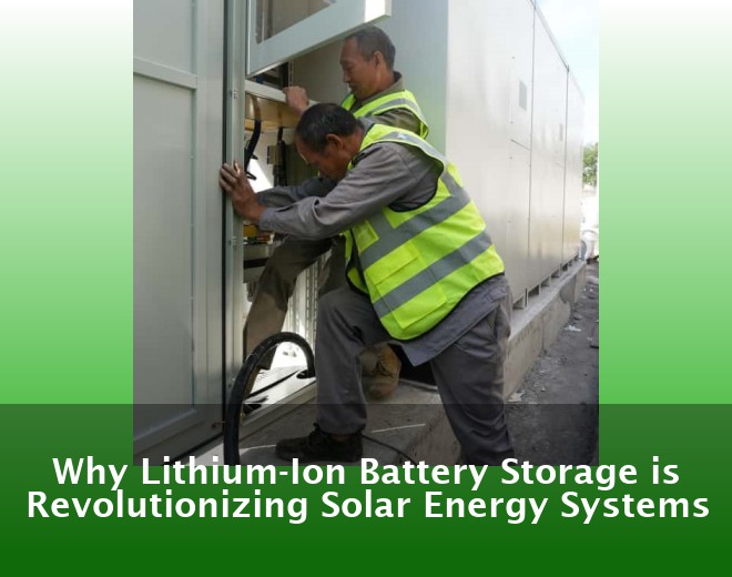 Why Lithium-Ion Battery Storage is Revolutionizing Solar Energy Systems