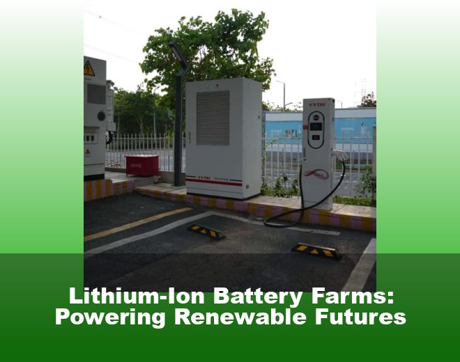 Lithium-Ion Battery Farms: Powering Renewable Futures