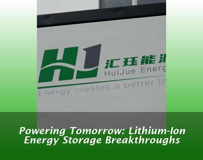 Powering Tomorrow: Lithium-Ion Energy Storage Breakthroughs