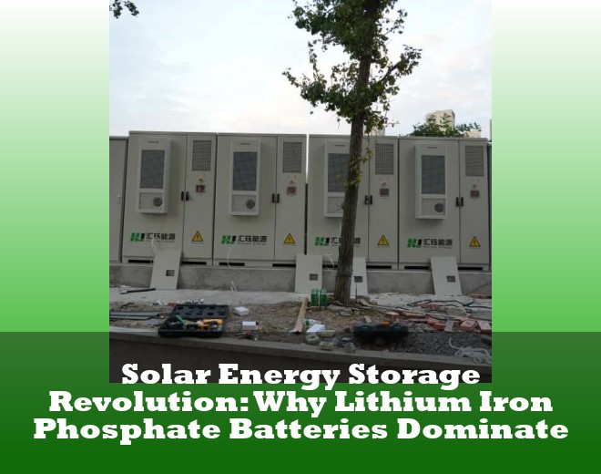 Solar Energy Storage Revolution: Why Lithium Iron Phosphate Batteries Dominate
