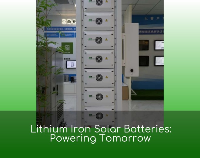 Lithium Iron Solar Batteries: Powering Tomorrow