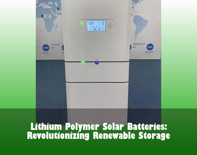 Lithium Polymer Solar Batteries: Revolutionizing Renewable Storage