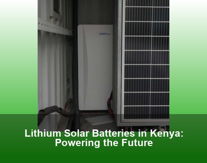 Lithium Solar Batteries in Kenya: Powering the Future