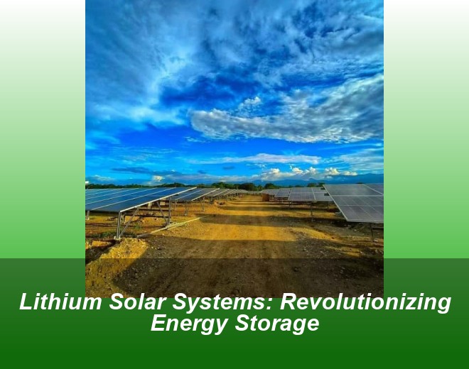 Lithium Solar Systems: Revolutionizing Energy Storage