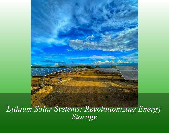 Lithium Solar Systems: Revolutionizing Energy Storage