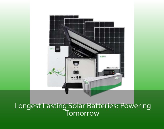 Longest Lasting Solar Batteries: Powering Tomorrow