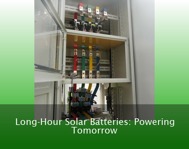 Long-Hour Solar Batteries: Powering Tomorrow