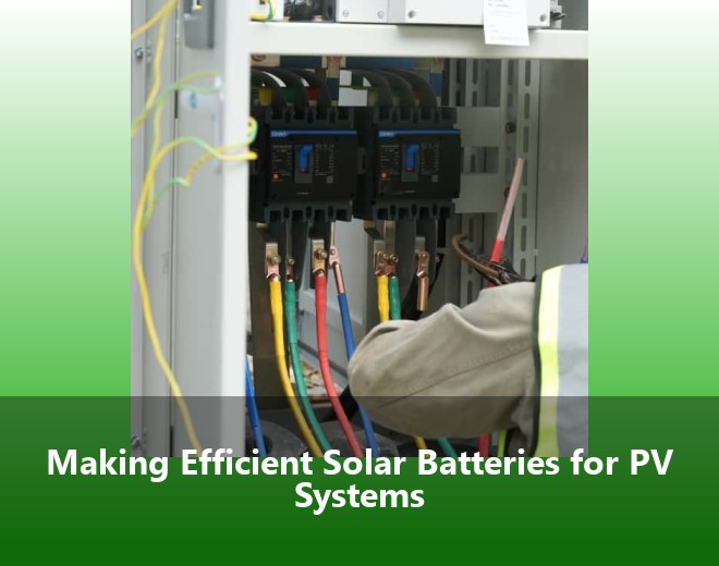 Making Efficient Solar Batteries for PV Systems