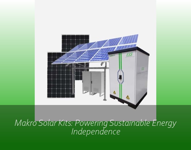 Makro Solar Kits: Powering Sustainable Energy Independence