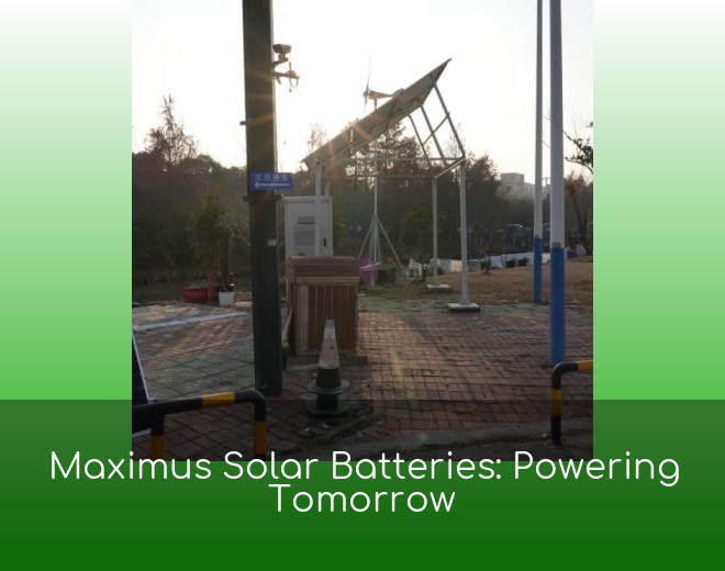 Maximus Solar Batteries: Powering Tomorrow