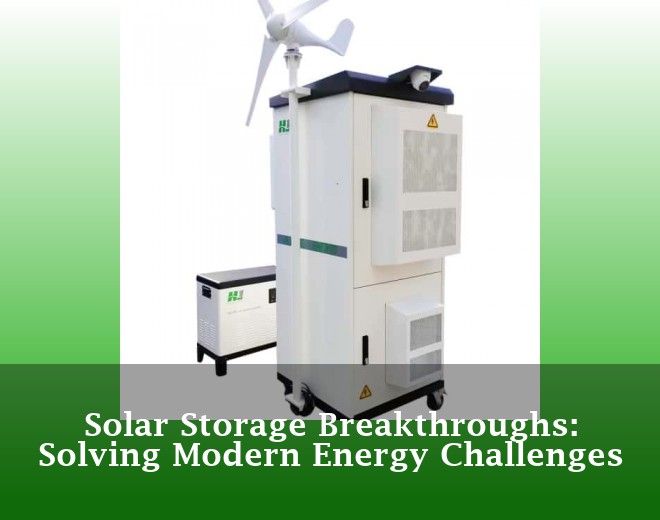 Solar Storage Breakthroughs: Solving Modern Energy Challenges