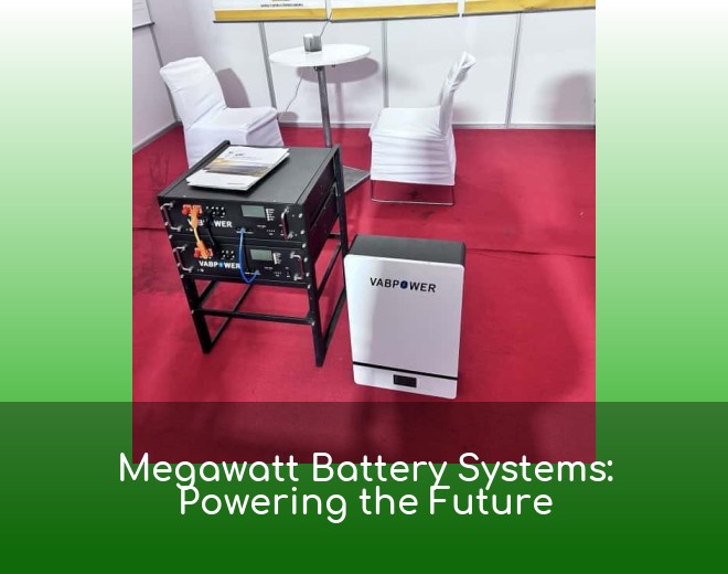Megawatt Battery Systems: Powering the Future