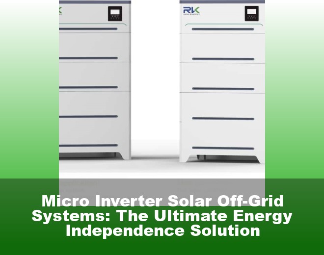 Micro Inverter Solar Off-Grid Systems: The Ultimate Energy Independence Solution
