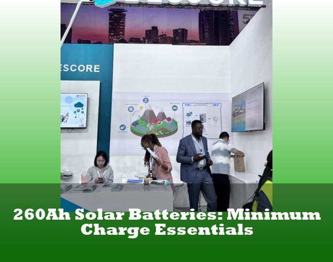 260Ah Solar Batteries: Minimum Charge Essentials
