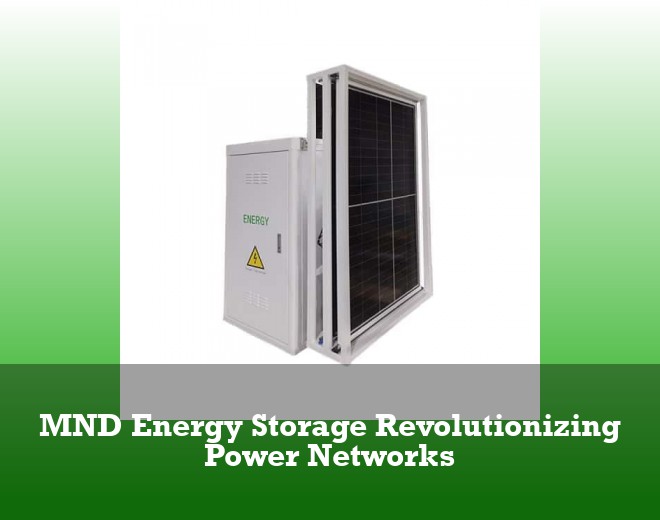 MND Energy Storage Revolutionizing Power Networks