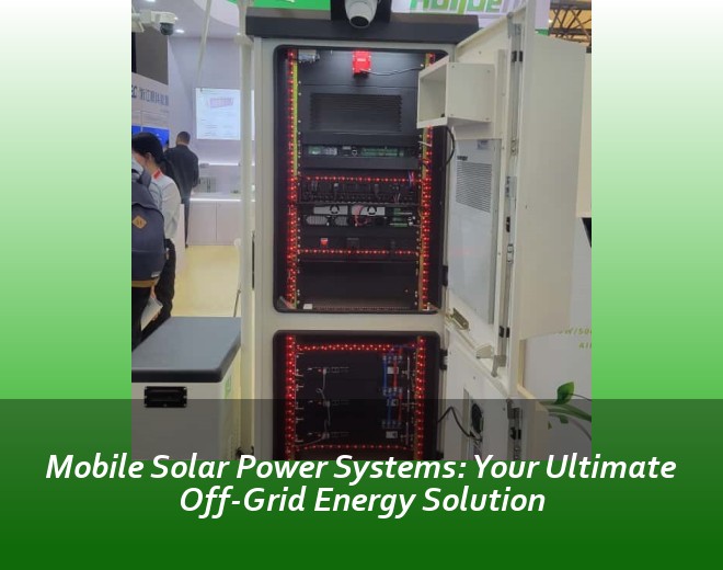 Mobile Solar Power Systems: Your Ultimate Off-Grid Energy Solution