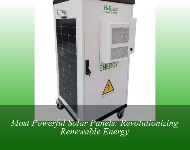 Most Powerful Solar Panels: Revolutionizing Renewable Energy