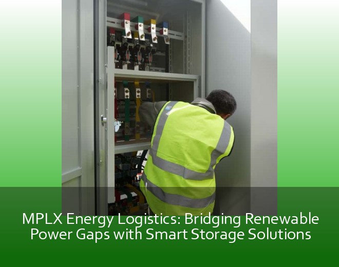 MPLX Energy Logistics: Bridging Renewable Power Gaps with Smart Storage Solutions
