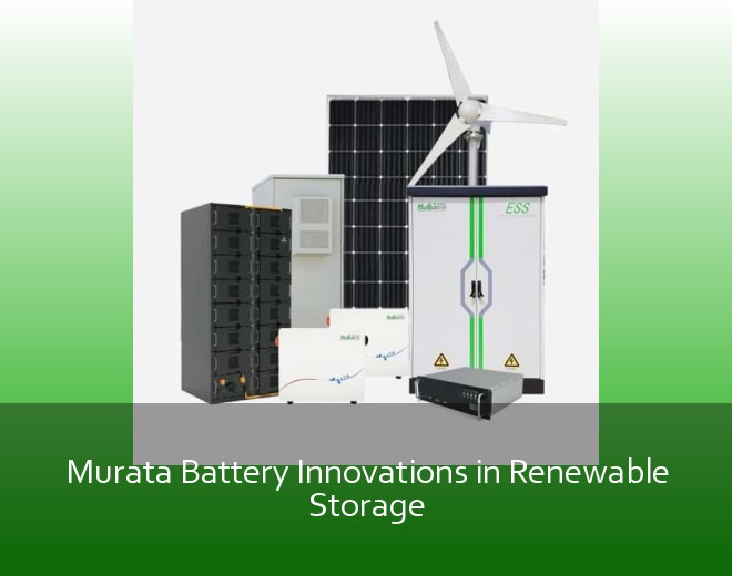 Murata Battery Innovations in Renewable Storage
