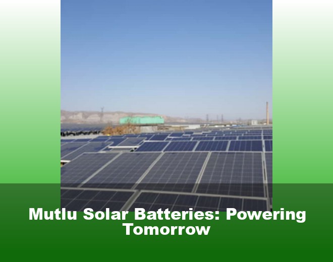 Mutlu Solar Batteries: Powering Tomorrow