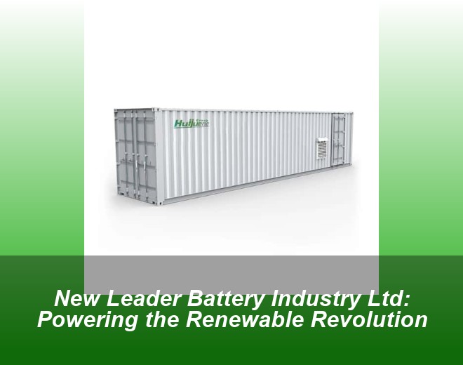 New Leader Battery Industry Ltd: Powering the Renewable Revolution