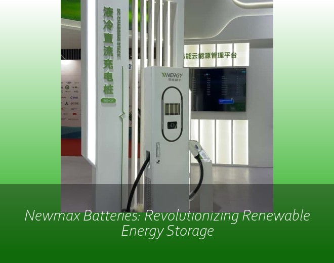 Newmax Batteries: Revolutionizing Renewable Energy Storage