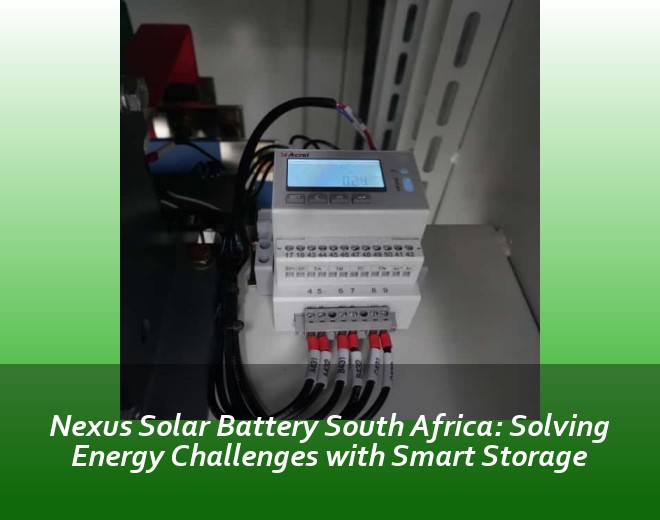 Nexus Solar Battery South Africa: Solving Energy Challenges with Smart Storage
