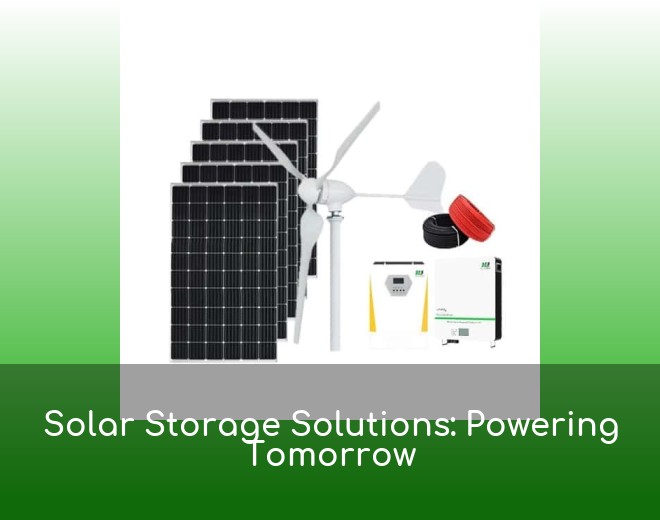 Solar Storage Solutions: Powering Tomorrow