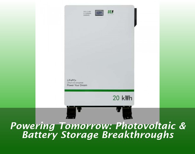 Powering Tomorrow: Photovoltaic & Battery Storage Breakthroughs