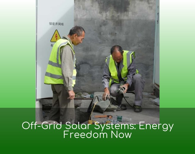 Off-Grid Solar Systems: Energy Freedom Now
