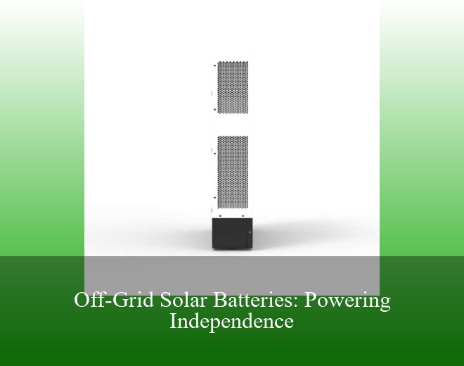 Off-Grid Solar Batteries: Powering Independence