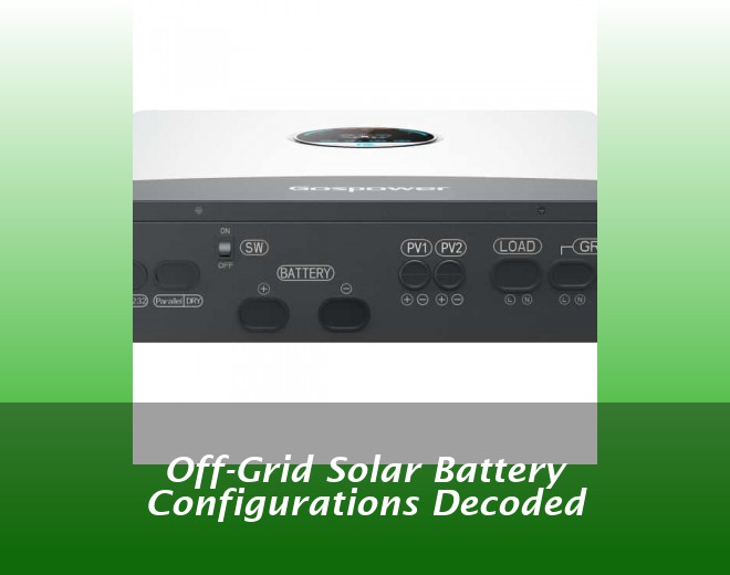 Off-Grid Solar Battery Configurations Decoded