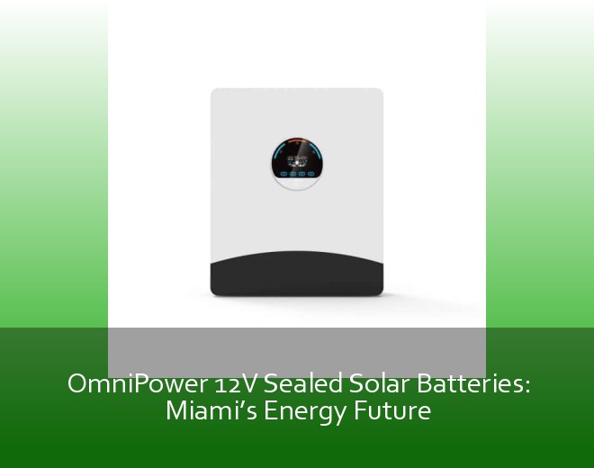 OmniPower 12V Sealed Solar Batteries: Miami’s Energy Future