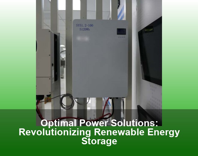 Optimal Power Solutions: Revolutionizing Renewable Energy Storage