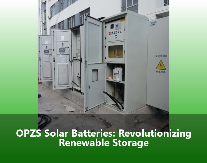 OPZS Solar Batteries: Revolutionizing Renewable Storage
