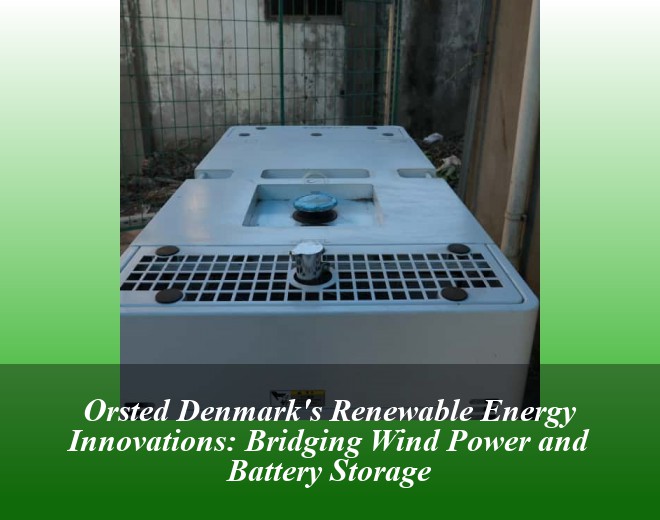 Orsted Denmark's Renewable Energy Innovations: Bridging Wind Power and Battery Storage