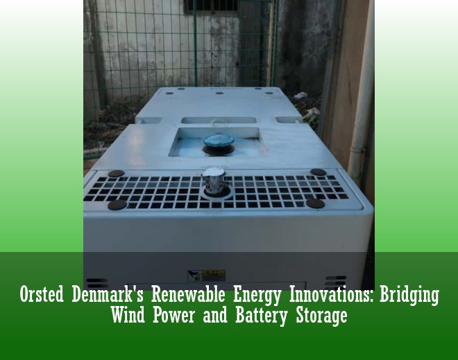 Orsted Denmark's Renewable Energy Innovations: Bridging Wind Power and Battery Storage