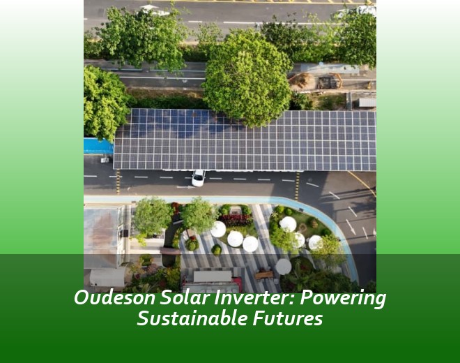 Oudeson Solar Inverter: Powering Sustainable Futures