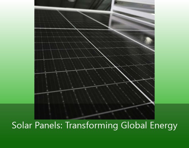 Solar Panels: Transforming Global Energy