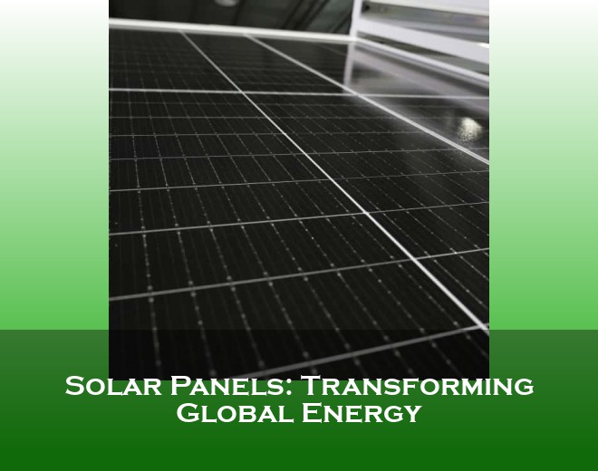 Solar Panels: Transforming Global Energy