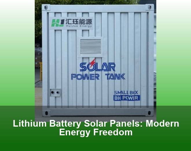 Lithium Battery Solar Panels: Modern Energy Freedom