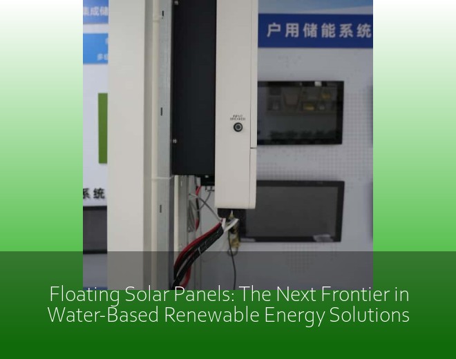 Floating Solar Panels: The Next Frontier in Water-Based Renewable Energy Solutions
