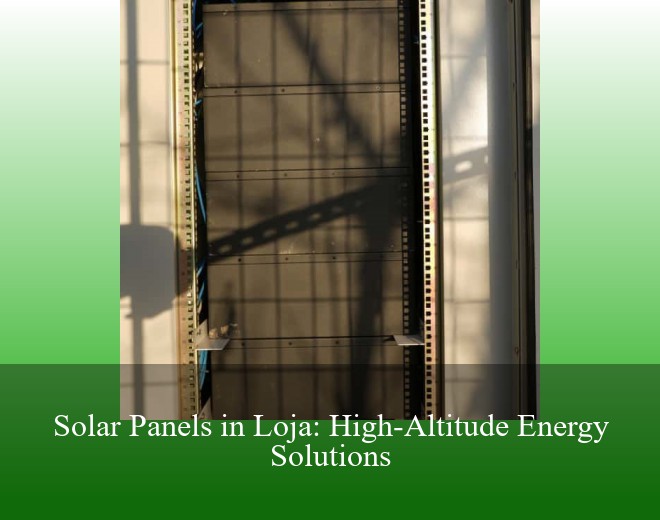 Solar Panels in Loja: High-Altitude Energy Solutions